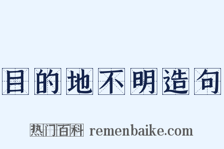 目的地不明造句是什么意思的图片